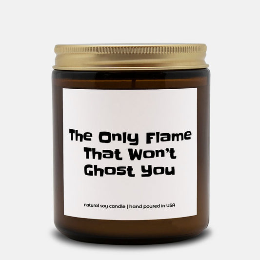 The Only Flame That Won't Ghost You - 9oz Soy Candle, Funny Gift, Dating Gift, Break Up Gift, Ghosting