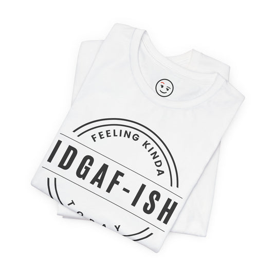 Feeling Kinda IDGAF‑ish Today Unisex Tee for Edgy Enthusiasts