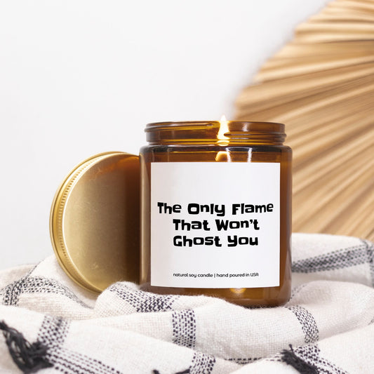 The Only Flame That Won't Ghost You - 9oz Soy Candle, Funny Gift, Dating Gift, Break Up Gift, Ghosting