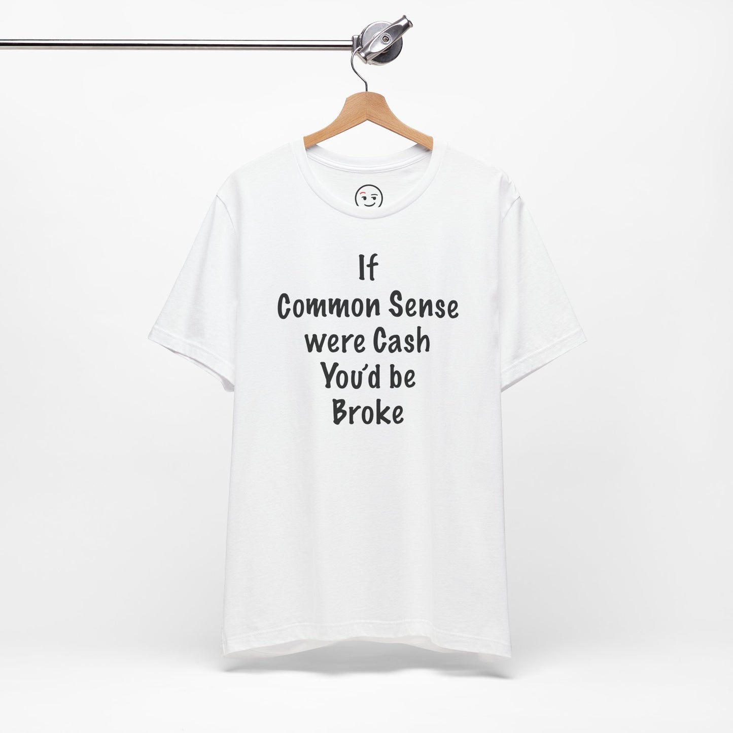If Common Sense were Cash You'd be Broke T Shirt