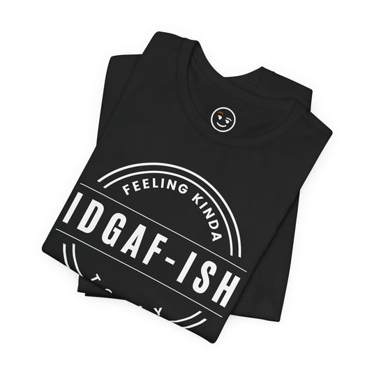 Feeling Kinda IDGAF‑ish Today Unisex Tee for Edgy Enthusiasts