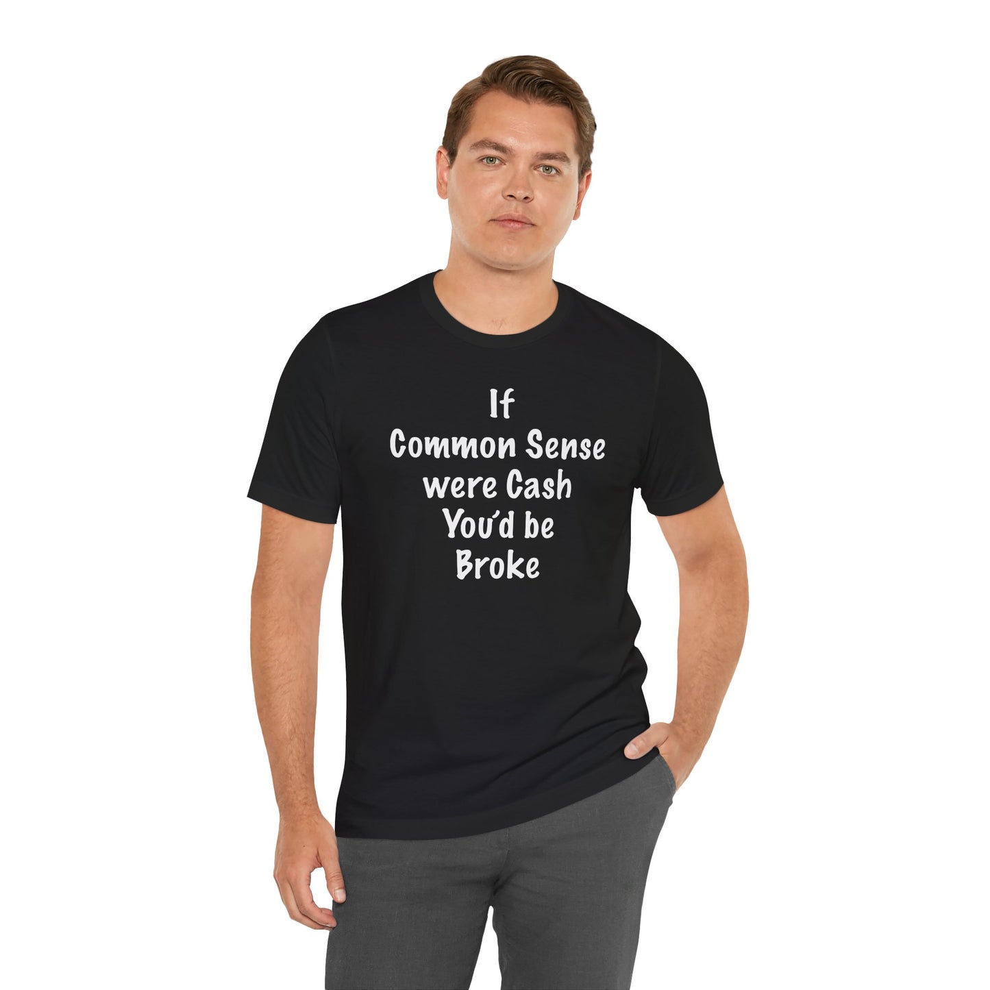 If Common Sense were Cash You'd be Broke T Shirt